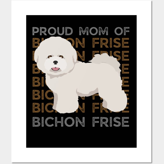 Proud mom of Bichon Frise Life is better with my dogs Dogs I love all the dogs Wall Art by BoogieCreates